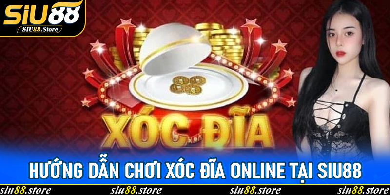 Hướng dẫn chơi Xóc Đĩa Online tại Siu88 chi tiết và dễ thắng